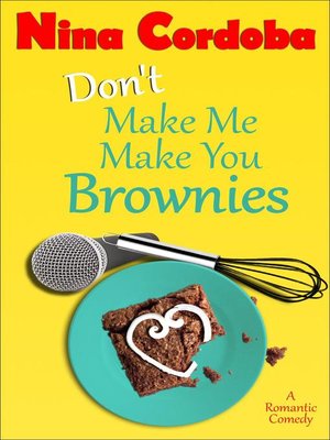 cover image of Don't Make Me Make You Brownies (A Romantic Comedy)